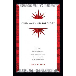 Cold War Anthropology: The CIA, the Pentagon, and the Growth of Dual Use Anthropology