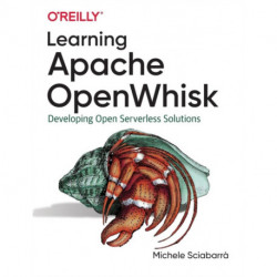Learning Apache OpenWhisk: Developing Open Serverless Solutions