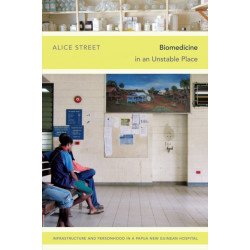 Biomedicine in an Unstable Place: Infrastructure and Personhood in a Papua New Guinean Hospital