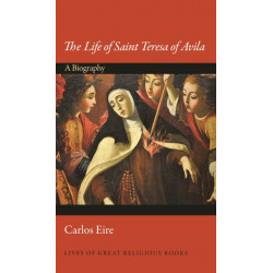 The Life of Saint Teresa of Avila: A Biography