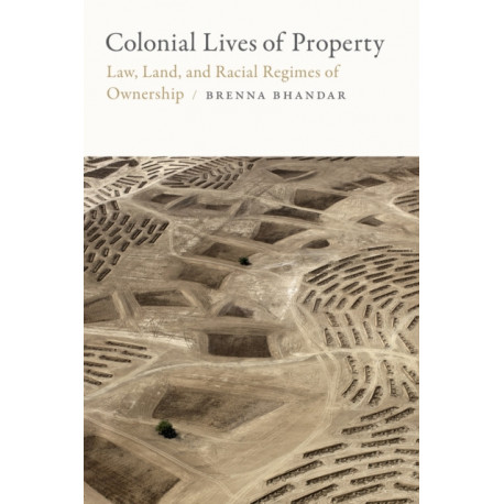 Colonial Lives of Property: Law, Land, and Racial Regimes of Ownership