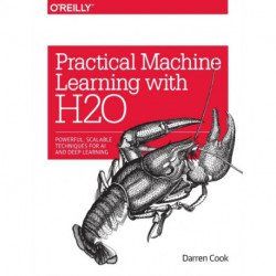 Practical Machine Learning with H20: Powerful, Scalable Techniques for Deep Learning and AI