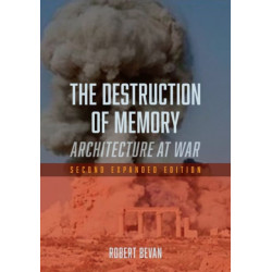 The Destruction of Memory: Architecture at War, Second Expanded Edition