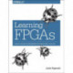 Learning FPGAs: Digital Design for Beginners with Mojo and Lucid HDL
