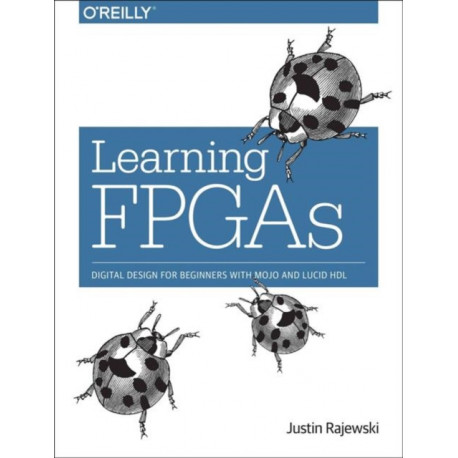 Learning FPGAs: Digital Design for Beginners with Mojo and Lucid HDL