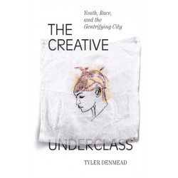 The Creative Underclass: Youth, Race, and the Gentrifying City