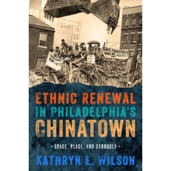 Ethnic Renewal in Philadelphia's Chinatown: Space, Place, and Struggle
