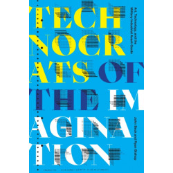 Technocrats of the Imagination: Art, Technology, and the Military-Industrial Avant-Garde