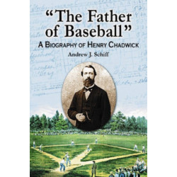 "The Father of Baseball": A Biography of Henry Chadwick