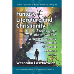 Fantasy Literature and Christianity: A Study of the Mistborn, Coldfire, Fionavar Tapestry and Chronicles of Thomas Covenant Series