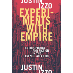 Experiments with Empire: Anthropology and Fiction in the French Atlantic