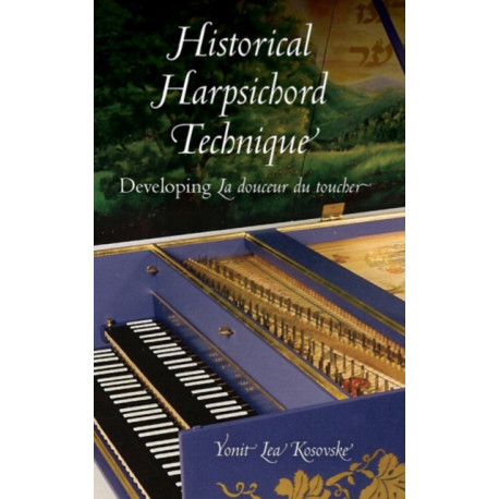 Historical Harpsichord Technique: Developing La Douceur Du Toucher