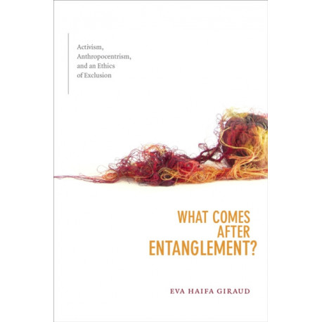 What Comes After Entanglement?: Activism, Anthropocentrism, and an Ethics of Exclusion
