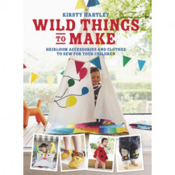 Wild Things to Make: More Heirloom Clothes and Accessories to Sew for Your Children