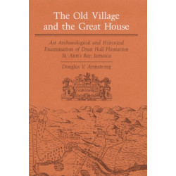 The Old Village and Great House: An Archaeological and Historical Examination of Drax Hall Plantation, St. Ann's Bay, Jamaica