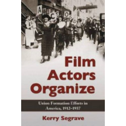 Film Actors Organize: Union Formation Efforts in America, 1912-1937
