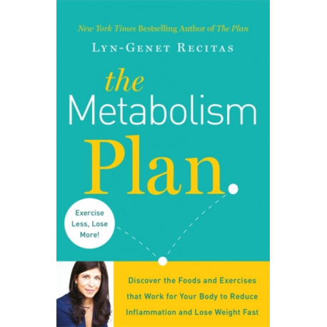 The Metabolism Plan: Discover the Foods and Exercises that Work for Your Body to Reduce Inflammation and Lose Weight Fast