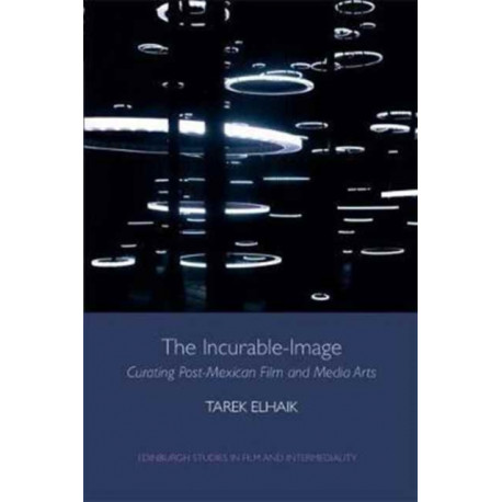 The Incurable-Image: Curating Post-Mexican Film and Media Arts