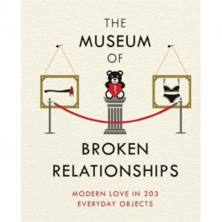 The Museum of Broken Relationships: Modern Love in 203 Everyday Objects