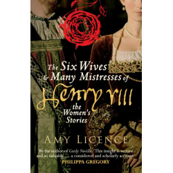 The Six Wives & Many Mistresses of Henry VIII: The Women's Stories