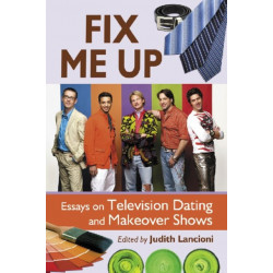 Fix Me Up: Essays on Television Dating and Makeover Shows