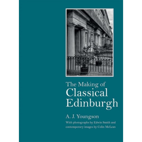 The Making of Classical Edinburgh: With Photographs by Edwin Smith