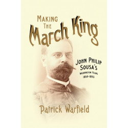 Making the March King: John Philip Sousa's Washington Years, 1854-1893