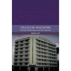 Celluloid Singapore: Cinema, Performance and the National