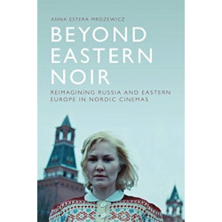 Beyond Eastern Noir: Reimagining Russia and Eastern Europe in Nordic Cinemas