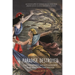 Paradise Destroyed: Catastrophe and Citizenship in the French Caribbean