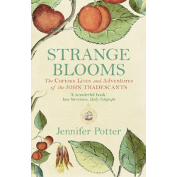 Strange Blooms: The Curious Lives and Adventures of the John Tradescants