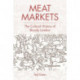 Meat Markets: The Cultural History of Bloody London