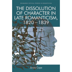 The Dissolution of Character in Late Romanticism, 1820 - 1839