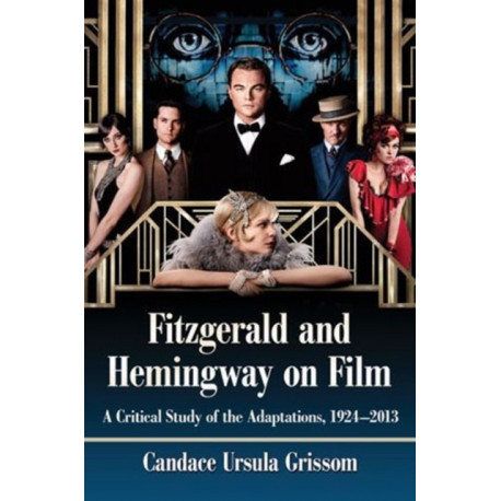 Fitzgerald and Hemingway on Film: A Critical Study of the Adaptations, 1924-2013