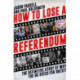 How to Lose a Referendum: The Definitive Story of Why the UK Voted for Brexit