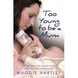 Too Young to be a Mum: Can Jess learn to be a good mummy, when she is only a child herself?