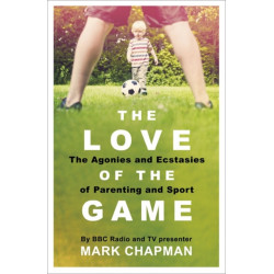 The Love of the Game: The Agonies and Ecstasies of Parenting and Sport