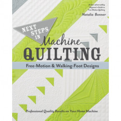 Next Steps in Machine Quilting - Free-Motion & Walking-Foot Designs: Professional Results on Your Home Machine
