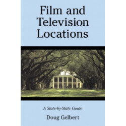 Film and Television Locations: A State-by-State Guidebook to Moviemaking Sites, Excluding Los Angeles