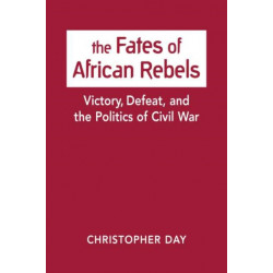The Fates of African Rebels: Victory, Defeat, and the Politics of Civil War