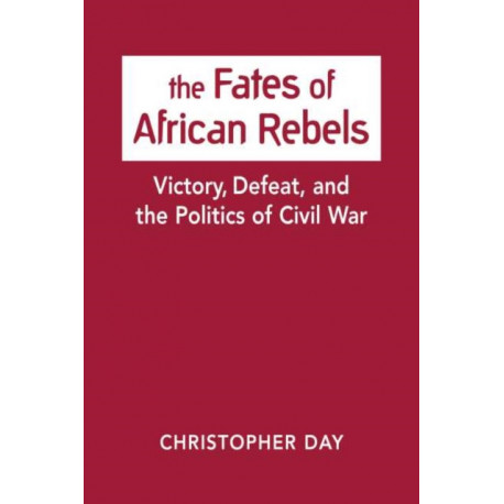 The Fates of African Rebels: Victory, Defeat, and the Politics of Civil War