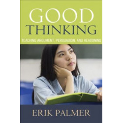 Good Thinking: Teaching Argument, Persuasion, and Reasoning