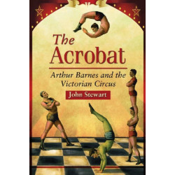 The Acrobat: Arthur Barnes and the Victorian Circus