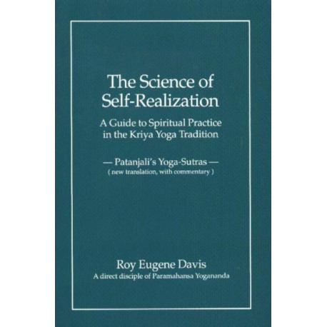 Science of Self-Realization: A Guide to Spiritual Practice in the Kriya Yoga Tradition -- Patanjali's Yoga-Sutras (New Translation, with Commentary)