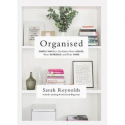 Organised: Simple Ways to declutter your house, your schedule and your mind From Ireland’s leading professional Organiser