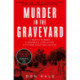 Murder in the Graveyard: A Brutal Murder. a Wrongful Conviction. a 27-Year Fight for Justice.