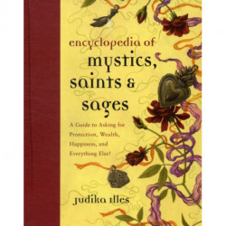 Encyclopedia of Mystics, Saints & Sages: A Guide to Asking for Protection, Wealth, Happiness, and Everything Else!