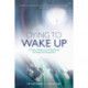 Dying to Wake Up: A Doctor's Voyage into the Afterlife and the Wisdom He Brought Back
