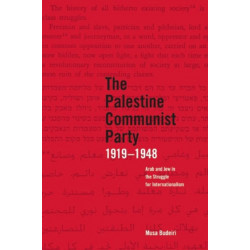 The Palestinian Communist Party 1919-1948: Arab and Jew in the Struggle for Internationalism