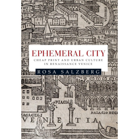 Ephemeral City: Cheap Print and Urban Culture in Renaissance Venice